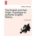 The English and Their Origin. a Prologue to Authentic English History.
