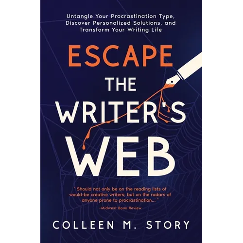Escape the Writer's Web: Untangle Your Procrastination Type, Discover Personalized Solutions, and Transform Your Writing Life