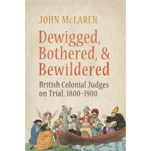 Dewigged, Bothered, and Bewildered: British Colonial Judges on Trial, 1800-1900