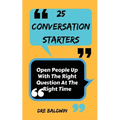 25 Conversation Starters: Learn To Open People Up with the Right Questions at the Right Time