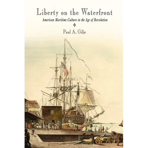 Liberty on the Waterfront: American Maritime Culture in the Age of Revolution