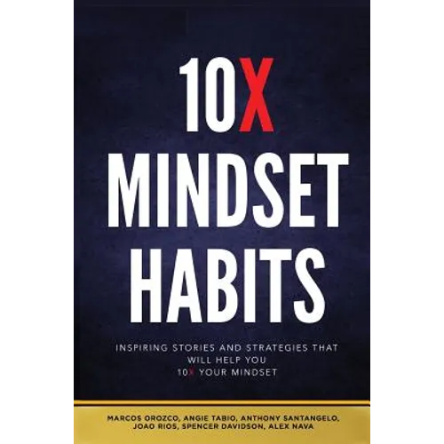 10x Mindset Habits: Inspiring Stories and Strategies That Will Help You Lead with Success