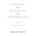 Leading and Managing the Unparented: The Missing Foundation at Work