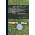 The Boy's Own Guide to Fishing, Tackle-making and Fishbreeding