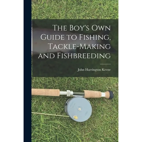 The Boy's Own Guide to Fishing, Tackle-making and Fishbreeding