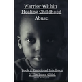Warrior Within: Healing Chilhood Abuse Book 2