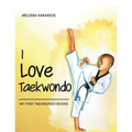 I Love Taekwondo: My First Taekwondo Books