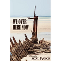 We Over Here Now: Poems by Scott Woods
