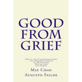 Good from Grief: How to turn Unimaginable Grief into Something Positive in 288 Uplifting Twitter-sized Life Stories