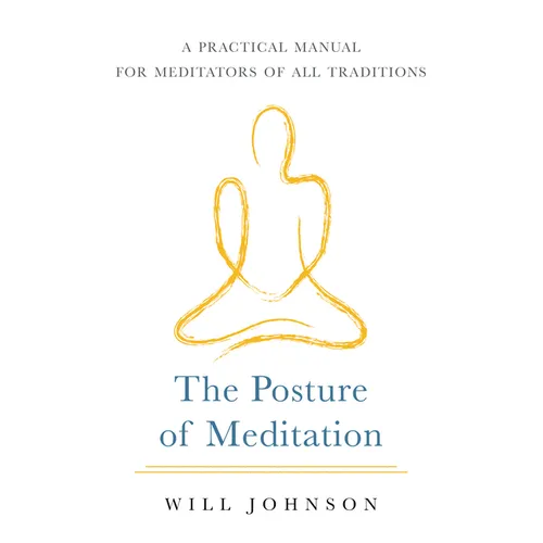 The Posture of Meditation: A Practical Manual for Meditators of All Traditions