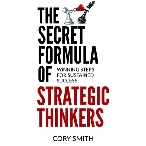 The Secret Formula of Strategic Thinkers: Winning Steps for Sustained Success