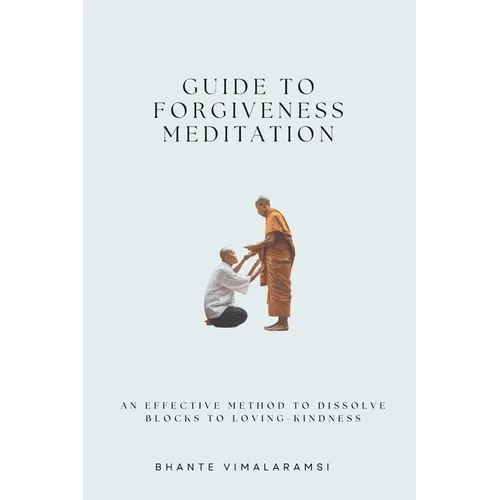 Guide to Forgiveness Meditation: An Effective Method to Dissolve the Blocks to Loving-Kindness, and Living Life Fully
