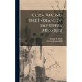 Corn Among the Indians of the Upper Missouri