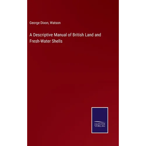 A Descriptive Manual of British Land and Fresh-Water Shells