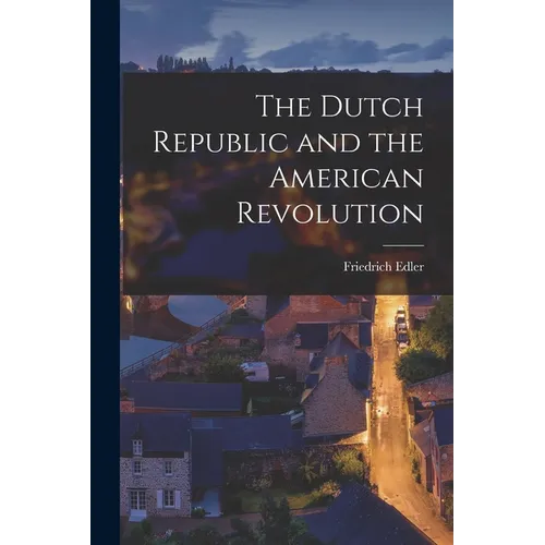 The Dutch Republic and the American Revolution