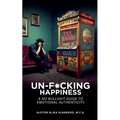 Un-f*cking Happiness: A No Bullshit Guide to Emotional Authenticity