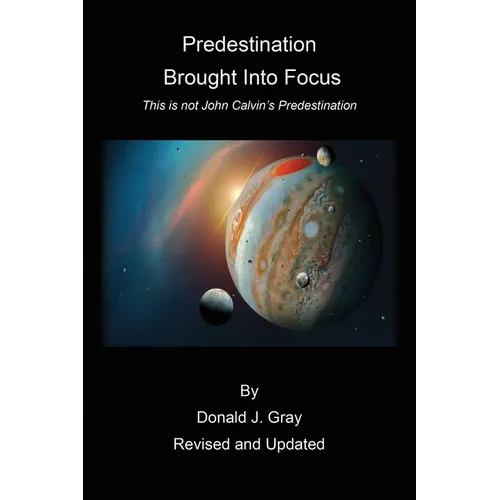 Predestination Brought Into Focus: This is not John Calvin's Predestination!