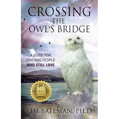 Crossing the Owl's Bridge: A Guide for Grieving People Who Still Love