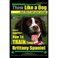 Brittany Spaniel, Brittany Spaniel Training Think Like a Dog But Don't Eat Your Poop! Brittany Spaniel Breed Expert Training: Here's EXACTLY How To TR