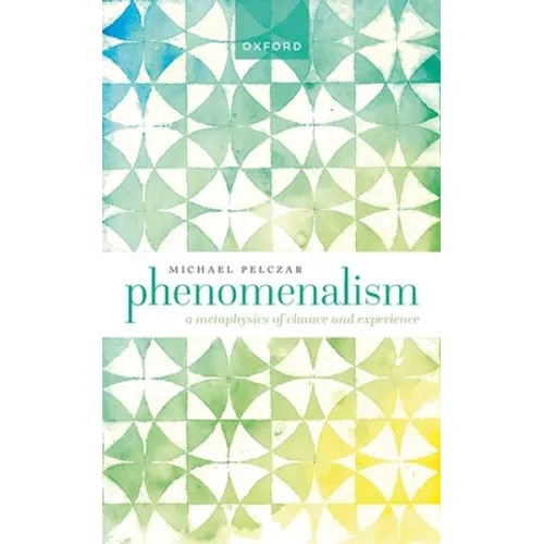 Phenomenalism: A Metaphysics of Chance and Experience