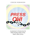 Press On!: Awareness to Overcome All, While Healing Debts of the Heart, Mind, & Soul