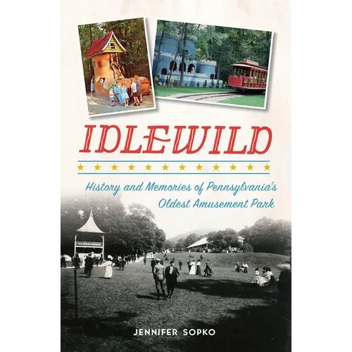 Idlewild: History and Memories of Pennsylvania's Oldest Amusement Park
