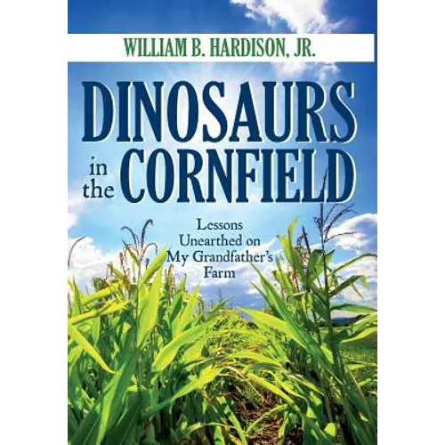 Dinosaurs in the Cornfield: Lessons Unearthed on My Grandfather's Farm