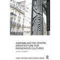 Assembling the Centre: Architecture for Indigenous Cultures: Australia and Beyond