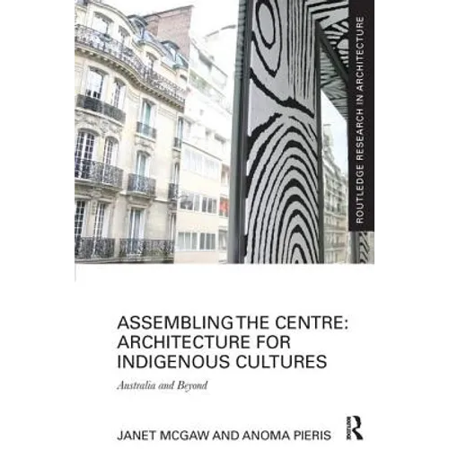 Assembling the Centre: Architecture for Indigenous Cultures: Australia and Beyond