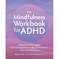 The Mindfulness Workbook for ADHD: Effective Strategies to Increase Focus, Build Patience, and Find Balance