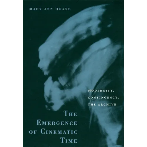 The Emergence of Cinematic Time: Modernity, Contingency, the Archive