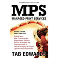 Mps: MANAGED PRINT SERVICES - Second Edition: Insight and Best Practices for Buyers and Sellers as You Navigate the Complex