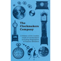 The Clockmakers Company - A History of the London Guild of Clockmakers Including Biographies of Famous Members
