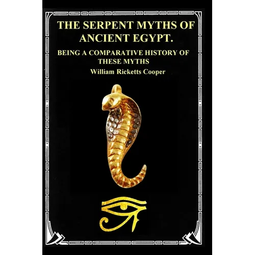 The Serpent Myths of Ancient Egypt.: Being a Comparative History of These Myths