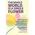 The Whole World Is a Single Flower: 365 Kong-ans for Everyday Life With Questions and Commentary
