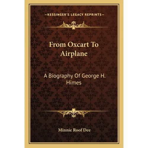 From Oxcart To Airplane: A Biography Of George H. Himes