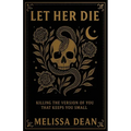 Let Her Die: Killing the Version of You That Keeps You Small
