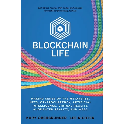 Blockchain Life: Making Sense of the Metaverse, NFTs, Cryptocurrency, Virtual Reality, Augmented Reality, and Web3