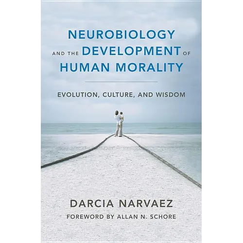 Neurobiology and the Development of Human Morality: Evolution, Culture, and Wisdom