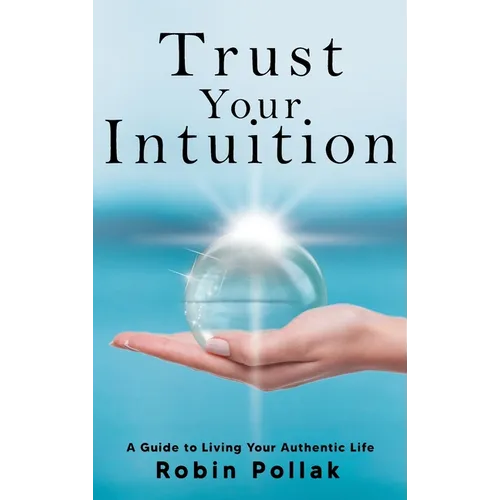Trust Your Intuition: A Guide to Living Your Authentic Life