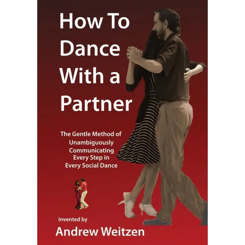 How to Dance with a Partner: The Gentle Method of Unambiguously Communicating Every Step in Every Social Dance