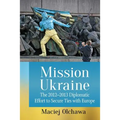 Mission Ukraine: The 2012-2013 Diplomatic Effort to Secure Ties with Europe