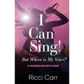 I Can Sing But Where is My Voice?: A Modern Singer's Guide