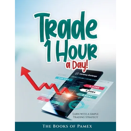 Trade 1 Hour a Day!: Earn with a simple Trading Strategy