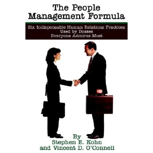 The People Management Formula: Six Indispensible Human Relations Practices Used by Bosses Everyone Admires Most