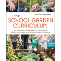 The School Garden Curriculum: An Integrated K-8 Guide for Discovering Science, Ecology, and Whole-Systems Thinking