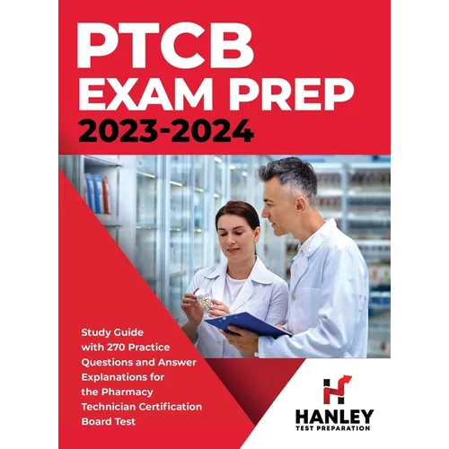 PTCB Exam Prep 2023-2024: Study Guide with 270 Practice Questions and Answer Explanations for the Pharmacy Technician Certification Board Test