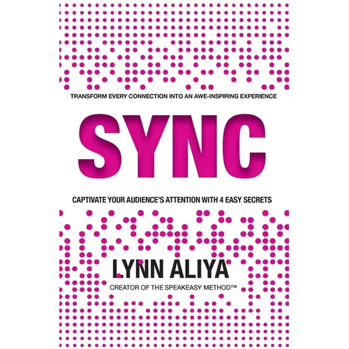 Sync: Transform Every Connection Into An Awe Inspiring Experience - Captivate Your Audience's Attention With 4 EASY Secrets