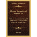 Elegies, Ancient And Modern V1: With An Introductory Study Of The History Of Elegiac Poetry From The Earliest Days