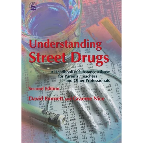 Understanding Street Drugs: A Handbook of Substance Misuse for Parents, Teachers and Other Professionals Second Edition